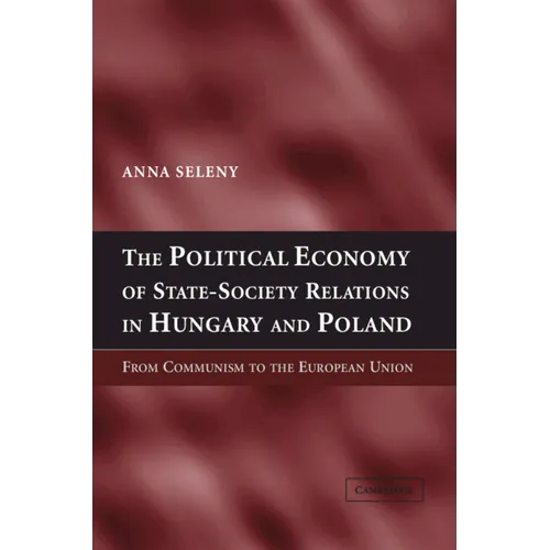 The Political Economy of State-Society Relations in Hungary and Poland