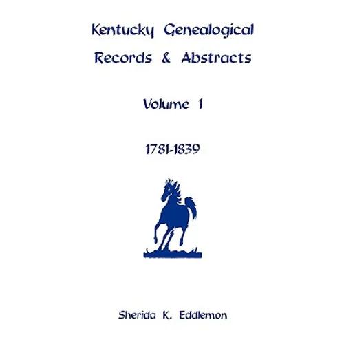 Kentucky Genealogical Records and Abstracts, Volume 1: 1781-1839