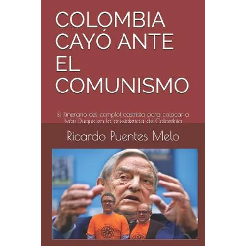 Colombia Cayó Ante El Comunismo: El itinerario del complot castrista para colocar a Iván Duque en la presidencia de Colombia