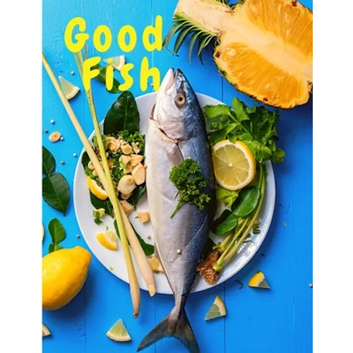 Good Fish: Quick and Simple Fish Recipes to Cook for Everyone, Everywhere