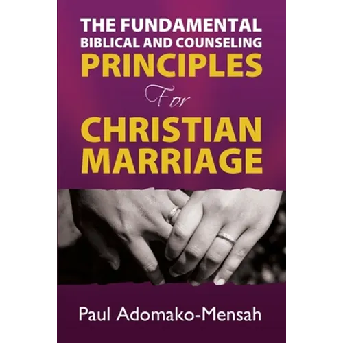 THE FUNDAMENTAL BIBLICAL AND COUNSELING PRINCIPLES For CHRISTIAN MARRIAGE
