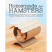 Homemade for Hamsters: Over 20 Fun Projects Anyone Can Make, Including Tunnels, Towers, Dens, Swings, Ladders and More