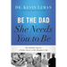 Be the Dad She Needs You to Be: The Indelible Imprint a Father Leaves on His Daughter's Life