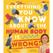 Everything You Know about the Human Body Is Wrong!
