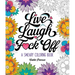 Live, Laugh, F*ck Off: A Sweary Coloring Book