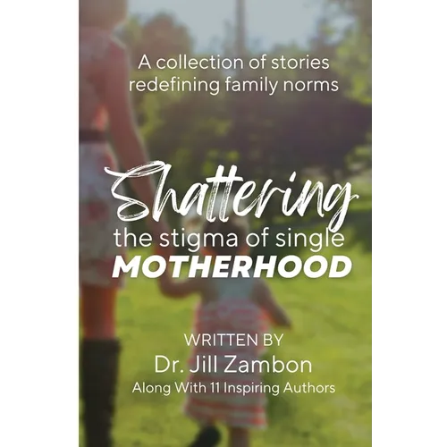Shattering the Stigma of Single Motherhood: A Collection of Stories Redefining Family Norms