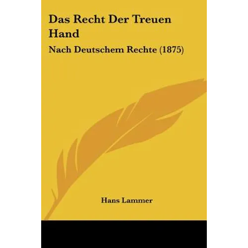 Das Recht Der Treuen Hand: Nach Deutschem Rechte (1875)