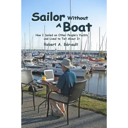 Sailor Without a Boat: How I Sailed on Other People's Yachts and Lived to Tell About It