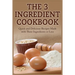 The 3 Ingredient Cookbook: Quick and Delicious Recipes Made with Three Ingredients or Less