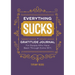 Everything Sucks: A Gratitude Journal for People Who Have Been Through Some Sh*t