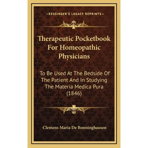 Therapeutic Pocketbook For Homeopathic Physicians: To Be Used At The Bedside Of The Patient And In Studying The Materia Medica Pura (1846)