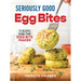 Seriously Good Egg Bites: 75 Recipes Using Your Egg Bite Maker