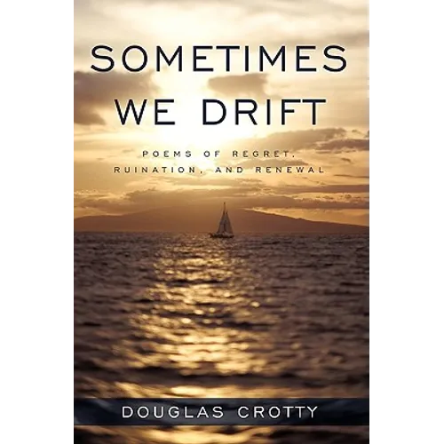 Sometimes We Drift: Poems of Regret, Ruination, and Renewal