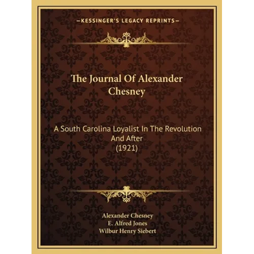 The Journal Of Alexander Chesney: A South Carolina Loyalist In The Revolution And After (1921)
