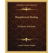 Metaphysical Healing: Its Nature And Scope