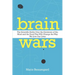 Brain Wars: The Scientific Battle Over the Existence of the Mind and the Proof That Will Change the Way We Live Our Lives