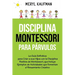 Disciplina Montessori para párvulos: La guía definitiva para criar a sus hijos con la disciplina positiva de Montessori, que incluye ejemplos de activ