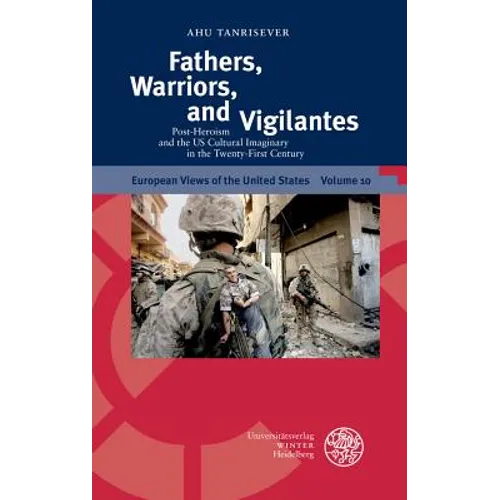 Fathers, Warriors, and Vigilantes: Post-Heroism and the U.S. Cultural Imaginary in the Twenty-First Century