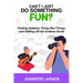 Can't I Just Do Something Fun? Finding Hobbies, Trying New Things, and Getting Off the Endless Scroll: Finding Hobbies, Trying New Things, and Getting