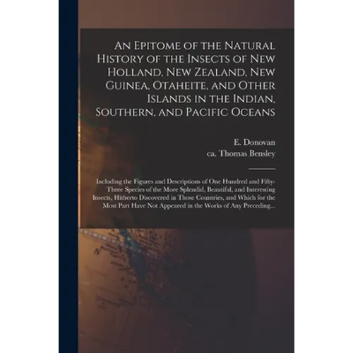 An Epitome of the Natural History of the Insects of New Holland, New Zealand, New Guinea, Otaheite, and Other Islands in the Indian, Southern, and Pac
