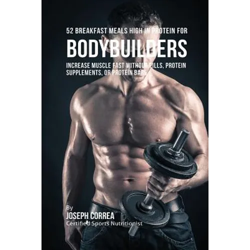 52 Bodybuilder Breakfast Meals High In Protein: Increase Muscle Fast Without Pills, Protein Supplements, or Protein Bars