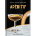 Apéritif: Cocktail Hour the French Way: A Recipe Book