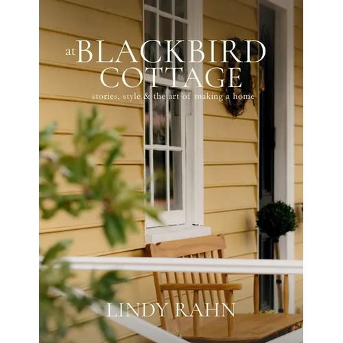 At Blackbird Cottage: Stories, Style & the Art of Making a Home