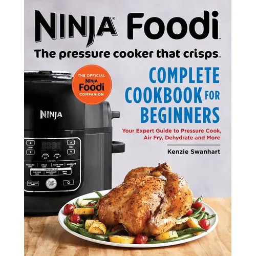 The Official Ninja Foodi: The Pressure Cooker That Crisps: Complete Cookbook for Beginners: Your Expert Guide to Pressure Cook, Air Fry, Dehydrate, an