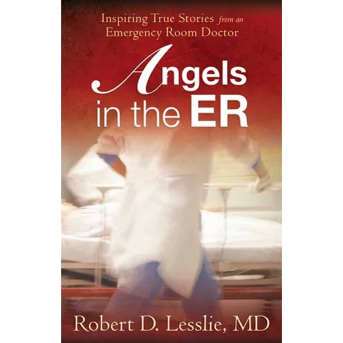 Angels in the Er: Inspiring True Stories from an Emergency Room Doctor Volume 1