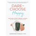 Dare to Choose Happy!: Intuition, Clarity, Priority & Truth-Get What You Want with Grace and Ease