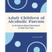 Adult Children of Alcoholic Parents: An Evidence-Based Workbook to Heal Your Past