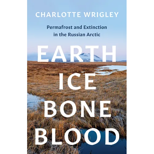 Earth, Ice, Bone, Blood: Permafrost and Extinction in the Russian Arctic