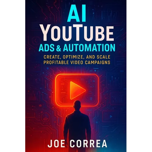 AI YouTube Ads & Automation: Create, Optimize, and Scale Profitable Video Campaigns