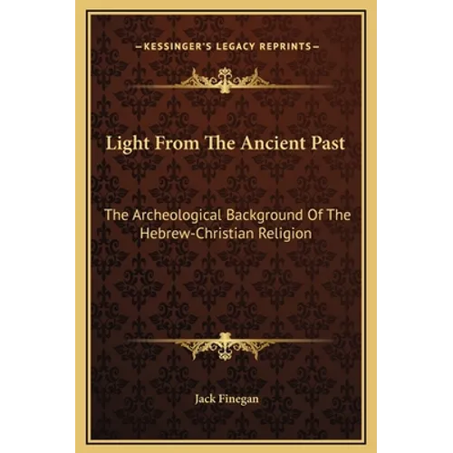 Light From The Ancient Past: The Archeological Background Of The Hebrew-Christian Religion