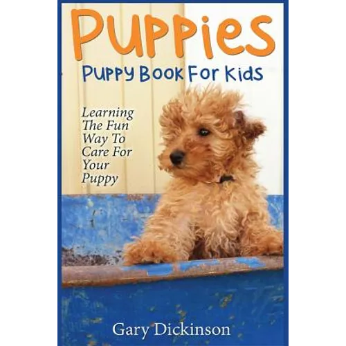 Puppies: Puppy Book For Kids!: Learning The Fun Way To Love & Care For Your First Dog