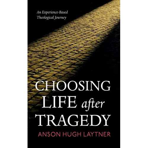 Choosing Life After Tragedy: An Experience-Based Theological Journey