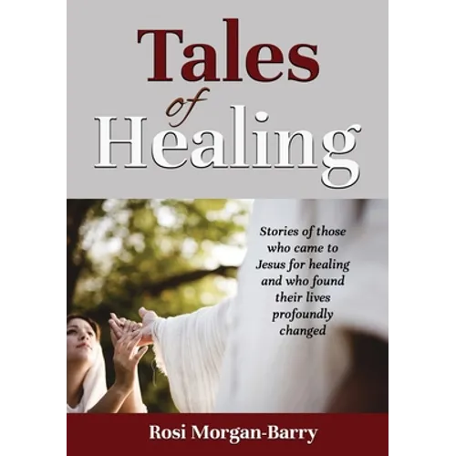 Tales of Healing: Stories of those who came to Jesus for healing and who found their lives profoundly changed.