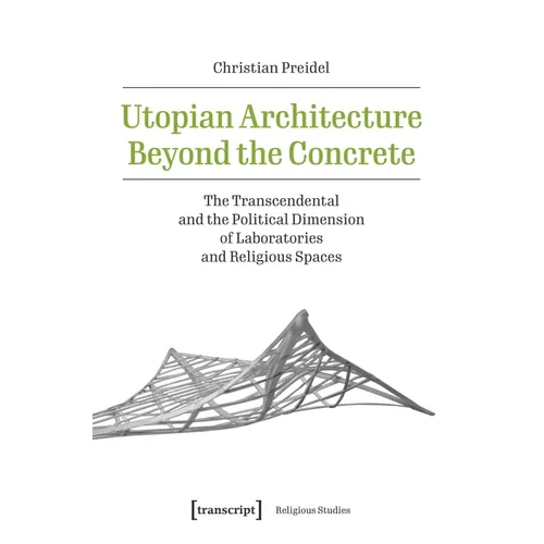 Utopian Architecture Beyond the Concrete: The Transcendental and the Political Dimension of Laboratories and Religious Spaces