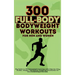 300 Full-Body Body Weight Workouts Book for Men and Women: Big Guide to 300 Bodyweight Exercises with Step-by-Step Guides, Images, and Muscle Targetin