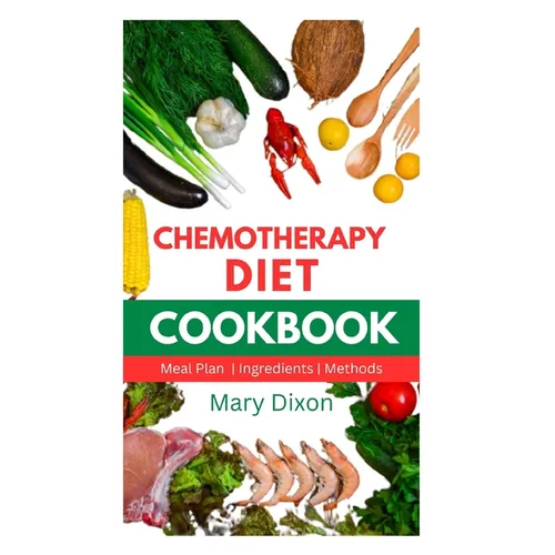 Chemotherapy Diet Cookbook: Healthy Recipes for Managing Cancer after Chemo Session