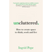 Uncluttered: How to create space to think, work and live