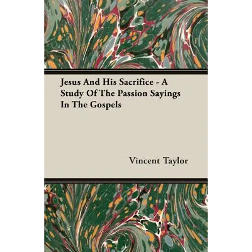 Jesus And His Sacrifice - A Study Of The Passion Sayings In The Gospels