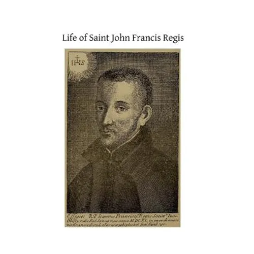 Life of Saint John Francis Regis: of the Society of Jesus