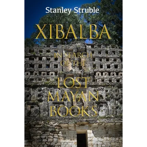 Xibalba: In Search of the Lost Mayan Books
