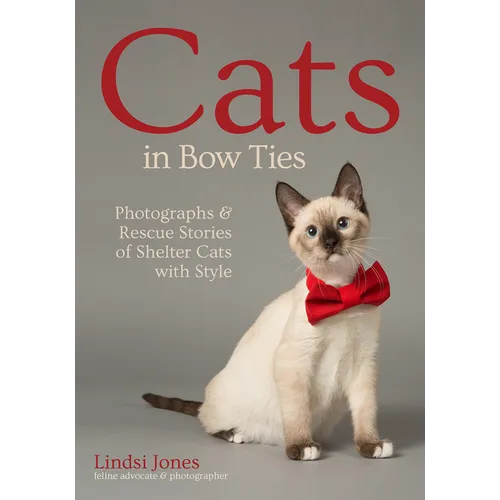 Cats in Bow Ties: Photographs & Rescue Stories of Shelter Cats with Style