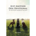 Just Another Dog Devotional: 201 Devotions Inspired by Our Pups