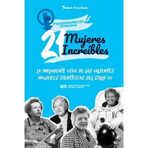 21 mujeres increíbles: La influyente vida de las valientes mujeres científicas del siglo XX (Libro de biografías para jóvenes y adultos)