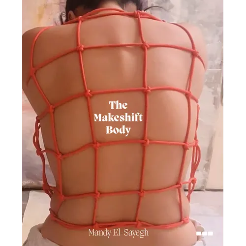 The Makeshift Body: Mandy El-Sayegh