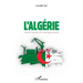L'Algérie. Histoire secrète d'un naufrage annoncé
