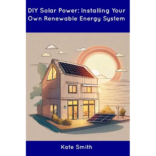 DIY Solar Power: Installing Your Own Renewable Energy System - Paperback